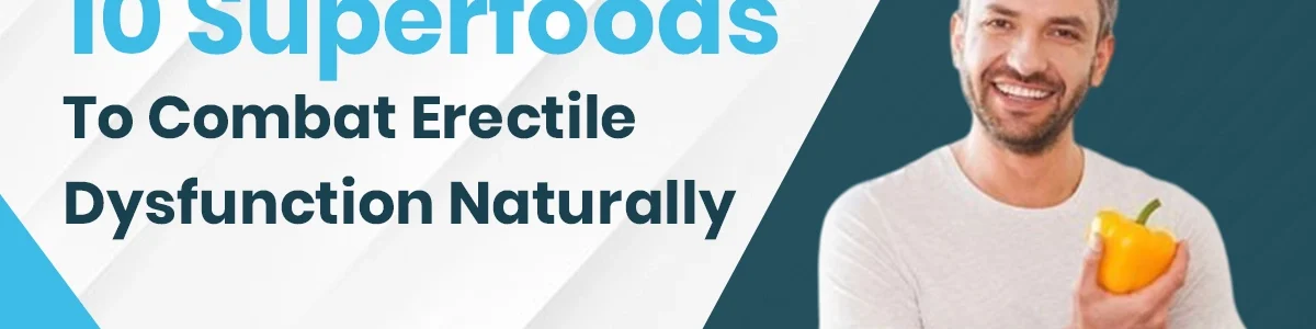 10 Superfoods To Combat Erectile Dysfunction Naturally