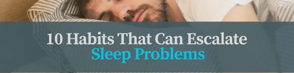 10 Habits That Can Escalate Sleep Problems